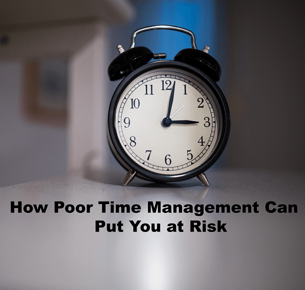How Poor Time Management Can Put You at Risk